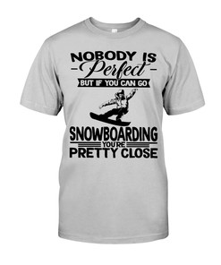 Snowboarding Shirt - Nobody Is Perfect But If You Can Go Snowboarding You'Re Pretty Close, Vitage Sport Shirts