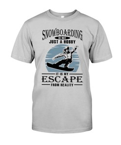 Snowboarding Shirt - Snowboarding Is Not Just A Hobby It Is My Escape From Reality, Snowboarding Gift