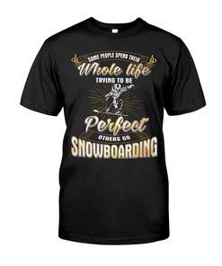 Snowboarding Shirt - Some People Spend Their Whole Life Trying To Be Perfect Others Go Snowboarding, Shirt For Women Men