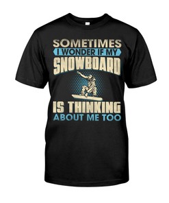 Snowboarding Shirt - Sometimes I Wonder If My Snowboarding Is Thinking About Me Too, Unisex T-Shirt Sweater Hoodie