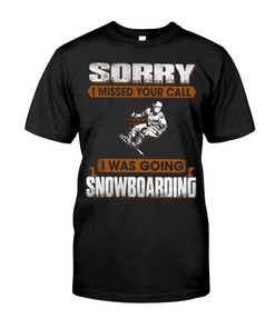 Snowboarding Shirt - Sorry I Missed Your Call I Was Going Snowboarding , Unisex T-Shirt Sweater Hoodie
