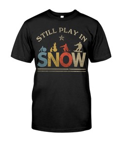 Snowboarding Shirt - Still In Play In Snow T-Shirt Hoodie Sweatshirt, Shirt For Women Men Gift