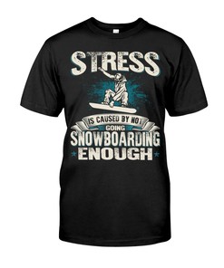 Snowboarding Shirt - Stress Is Caused By Not Going Snowboarding Enough, Snowboarding Graphic Tees, Sport Shirts