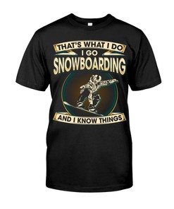 Snowboarding Shirt - That'S What I Do I Go Snowboarding And I Know Things For Fans, Shirt For Women Men