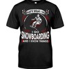 Snowboarding Shirt - That'S What I Do I Go Snowboarding And I Know Things, Unisex T-Shirt Sweater Hoodie