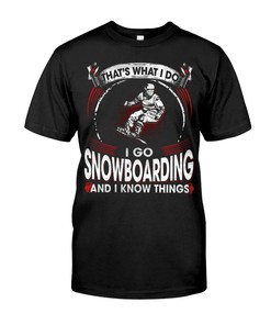 Snowboarding Shirt - That'S What I Do I Go Snowboarding And I Know Things, Unisex T-Shirt Sweater Hoodie