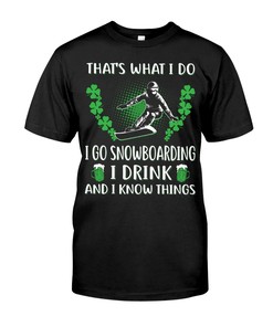Snowboarding Shirt - That'S What I Do I Go Snowboarding I Drink And I Know Things T-Shirt, Hoodie Sweatshirt Gifts