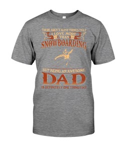 Snowboarding Shirt - There Aren'T Many Things That I Love More Than Snowboarding Bujt Being An Awesome Dad!