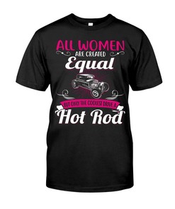 Vintage Nostalgic- All Women Are Created Equal But Only The Coolest Drive A Hot Rod For Hot Rod Lovers