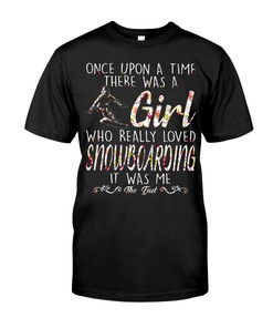 Vintage Snowboarding Sweatshirt -Once Upon A Time There Was A Girl Who Really Loved Snowboarding It Was Me The End.