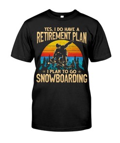 Yes, I do have a retirement plan I plan to go snowboarding, vintage shirts, Snowboarding slogans