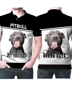 Haters Gonna Hate, but Pitbull Lovers Wear 3D Polo Shirt Proudly