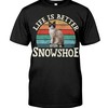 Life Is Better With A Snowshoe Cute T-Shirt, Stylish Hoodie And Elegant Crewneck