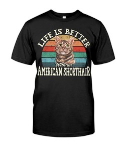 Life Is Better With An American Shorthair Classy T-Shirt, Cozy Hoodie And Warm Sweatshirt