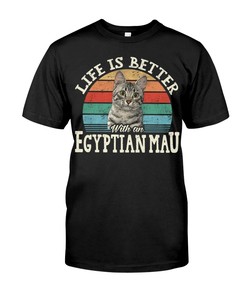 Life Is Better With An Egyptian Mau Classy T-Shirt, Warm Hoodie And Chic Crewneck