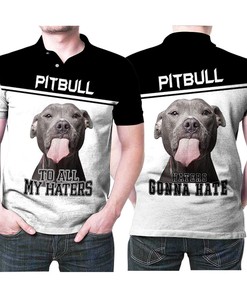 Pitbull To All My Haters Haters Gonna Hate 3D All Over Print Polo Shirt
