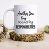 Another Fine Day Ruined By Responsibilities Funny Coffee Mug with Quotes - Perfect Gift for Friend