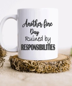 Another Fine Day Ruined By Responsibilities Funny Coffee Mug with Quotes - Perfect Gift for Friend