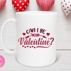 Can I Be Your Valentine Mug - Valentine's Day Mug for Mom, Love, and Coffee Lover with Love Quotes and Cute Mugs