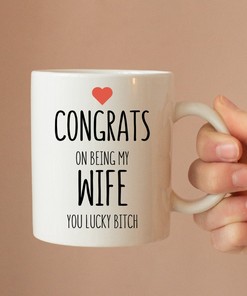 Congrats On Being My Wife You Lucky Bitch Ceramic Mug - Funny Valentines and Anniversary Gift