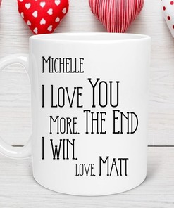 Custom I Love You More The End I Win Mug - Personalized Love You More Valentine's Mug for Her and Him