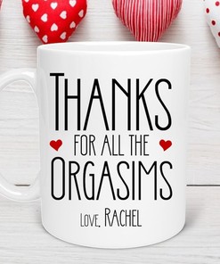 Custom Valentines Day Mug for Him - Thank You for All the Orgasms Novelty Mug