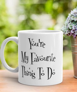 Find A Rude Valentines Mug That Is Also Romantic: You're My Favorite Thing To Do Mug