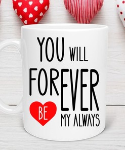 Forever My Always Valentine's Day Mug, Best Gift for Girlfriend or Boyfriend with Love Quotes