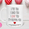 Funny Boyfriend Mug - I Met You I Liked You I Love You I'm Keeping You Valentines Day Mug