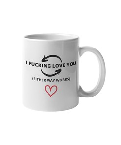 Funny Coffee Mug with Reverse Love Quotes - I Fucking Love You Valentine's Day Mug Made In Canada