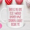Funny Husband Valentine's Day Mug - There is No One Else I Would Rather Have Snoring Loudly Beside Me Cup