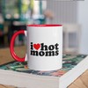 I Love Hot Moms Coffee Mug, Valentine Gift from Fathers, Dads, and Boyfriends, Funny Heartwarming Gift for Her