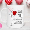 I Love You Even When You're Annoying Valentine's Day Mug - Romantic Funny Love Quote Cup