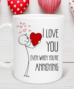 I Love You Even When You're Annoying Valentine's Day Mug - Romantic Funny Love Quote Cup