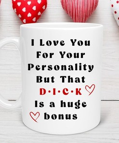 I Love Your Personality But That D*ck is A Nice Bonus Valentines Day Mug for Mine - Naughty Coffee Cup for Girlfriend