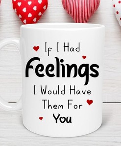 If I Had Feelings I Would Have Them For You Valentines Day Mug - Funny Cup with Love Quote