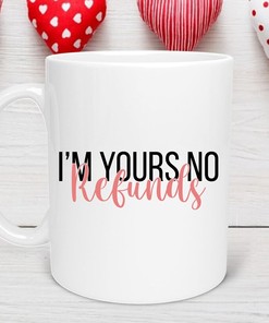 I'm Yours No Refunds Couples Mug - Cute and Funny Valentines Day Gift for Boyfriend or Girlfriend