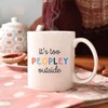 It's Too Peopley Mug - Funny Gyft - Coffee Cup for Her - 11 oz