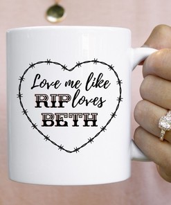 Love Me Like Rip Loves Beth Mug - Beth Dutton Mug - Dutton Mug - Valentines Mug - Anniversary Mug - Gift For Her