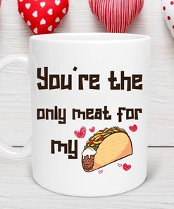 Only Meat For My Taco Mug, Funny Valentines Day Gift for Him with Love Quotes
