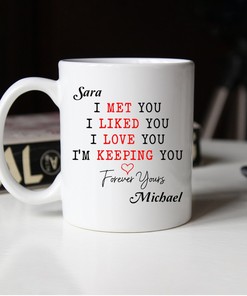 Romantic Personalised Mug For Couple: I Met You, I Liked You, I Love You, I'm Keeping You Mug