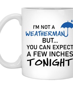 You Can Expect A Few Inches Tonight Mug - Weatherman Valentine Gift - Naughty Mug Set