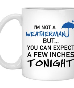 You Can Expect A Few Inches Tonight Mug for Him or Her - Weatherman Valentine Mug - Naughty Valentines Mug