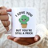 You're Still A Prick Cactus Valentine Mug - Funny Valentines Day Mug for Lover with Quotes and Cute Mugs
