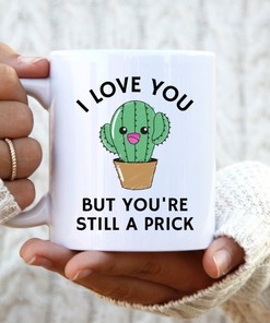 You're Still A Prick Cactus Valentine Mug - Funny Valentines Day Mug for Lover with Quotes and Cute Mugs