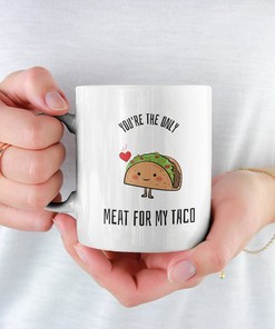 You're the Only Meat for My Taco Mug - Funny Valentines Gift for Him