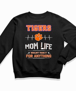 Clemson Tigers Mom Life - Wouldn't Trade It for Anything T-Shirt Hoodie Sweatshirt for Fans