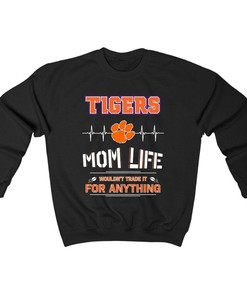 Clemson Tigers Mom Life - Wouldn't Trade It for Anything T-Shirt Hoodie Sweatshirt for Fans